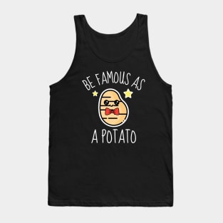 Be Famous As A Potato Funny Tank Top